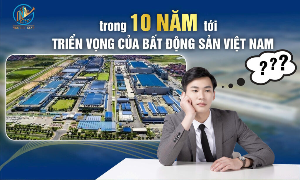 Trong 10 năm tới: Triển vọng của BĐS Việt Nam phát triển như thế nào?