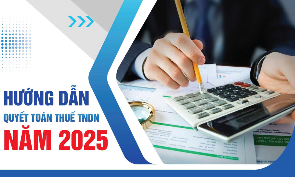 Hướng dẫn quyết toán thuế thu nhập doanh nghiệp năm 2025