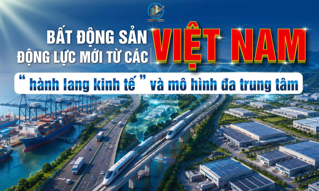 Bất động sản Việt Nam: Động lực mới từ các “hành lang kinh tế” và mô hình đa trung tâm